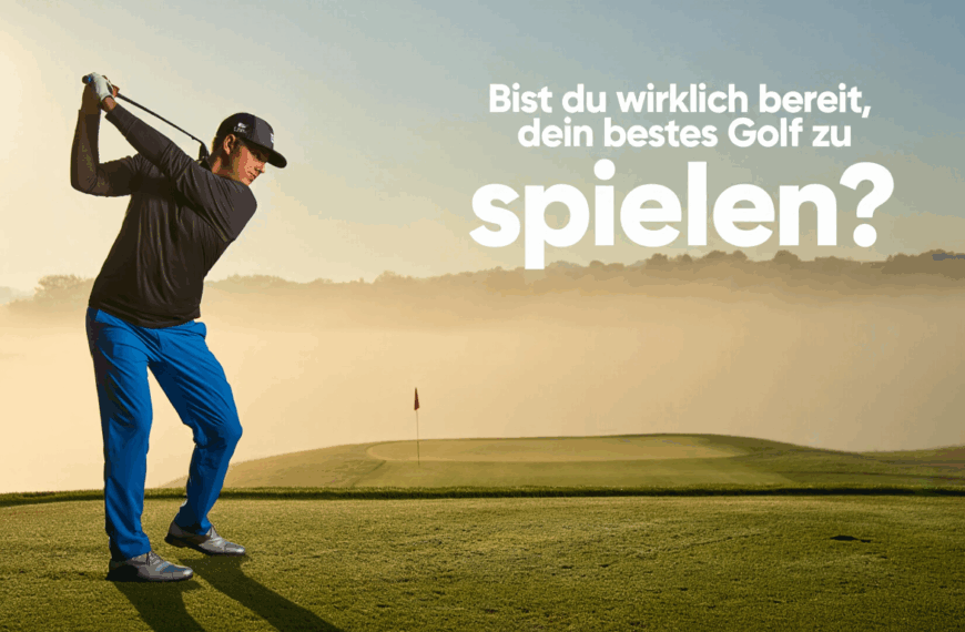 Bist du wirklich bereit, dein bestes Golf zu spielen?