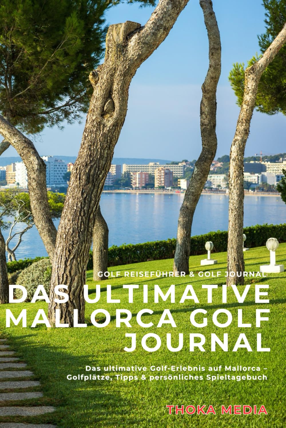 Das ultimative Mallorca Golf Journal: Die schönsten Golfplätze Mallorcas entdecken – Tipps, Geschichten und dein persönliches Golftagebuch