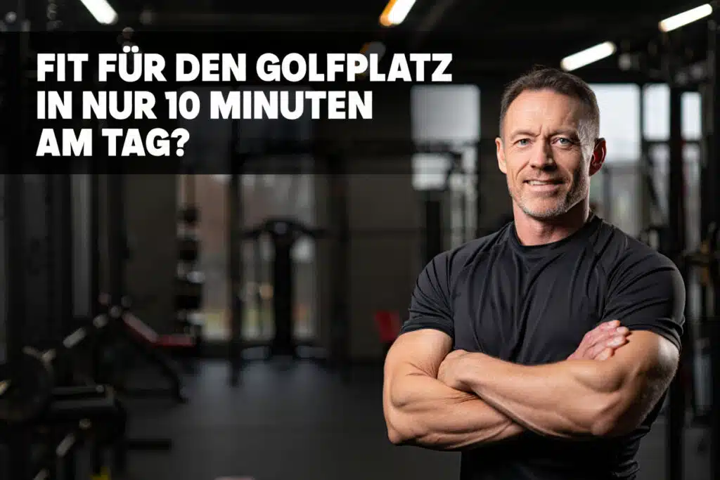 FIT FÜR DEN GOLFPLATZ IN NUR 10 MINUTEN AM TAG?
